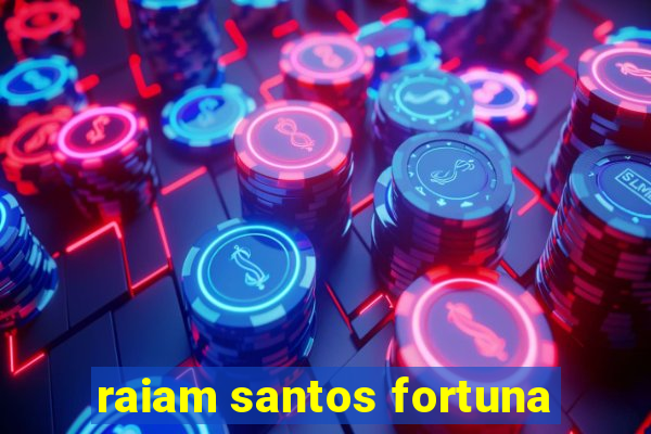 raiam santos fortuna